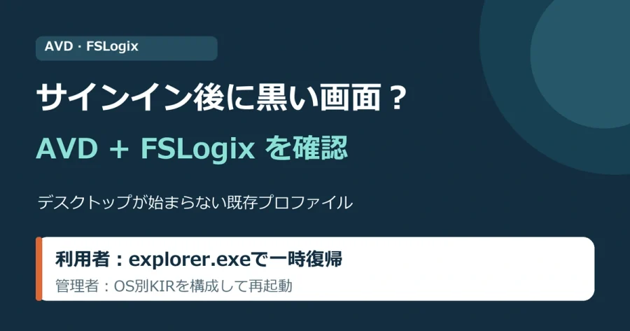 FSLogixを使うAVDでサインイン後デスクトップが始まらず黒い画面になる問題。利用者はexplorer.exeで一時復帰、管理者はOSに合うKIRを構成して再起動する。